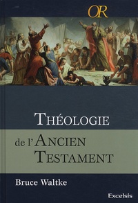 Bruce K. Waltke - Théologie de l'Ancien Testament - Une approche exégétique, canonique et thématique.