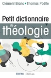Clément Blanc et Thomas Poëtte - Petit dictionnaire de théologie.