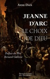 Anne Daix - Jeanne d'Arc, le choix de Dieu.