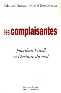 Edouard Husson et Michel Terestchenko - Les complaisantes - Jonathan Littell et l'écriture du mal.