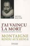 Michel Bouvier - Montaigne rendu aux siens - Tome 1, J'ai vaincu la mort.