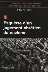 Jean Chaunu - Christianisme et totalitarismes en France dans l'entre-deux-guerres (1930-1940) - Tome 1, Esquisse d'un jugement chrétien du nazisme.