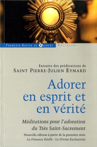 Pierre-Julien Eymard - Adorer en esprit et en vérité - Extraits de méditations et prédications.