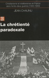 Jean Chaunu - Christianisme et totalitarismes en France dans l'Entre-deux-guerres (1930-1940) - Tome 3, La chrétienté paradoxale.