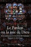 Jean-Claude Pompanon - Le pardon ou la joie de Dieu - Histoire et théologie de la Réconciliation et de l'Onction des malades.