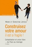 Henri Joyeux et Christine Bouguet-Joyeux - Construisez votre amour il est si fragile ! - Cohabitation et union libre... du Pacs au mariage.