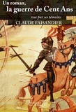 Claude Faisandier - Un roman, la guerre de Cent Ans - vue par ses témoins.