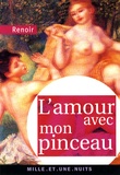 Pierre-Auguste Renoir - L'amour avec mon pinceau - Textes, lettres et propos choisis.