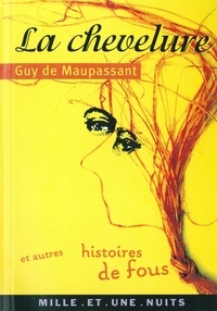 Guy de Maupassant - La Chevelure et autres histoires de fou.