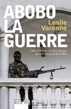 Leslie Varenne - Abobo-la-guerre - Côte d'Ivoire : terrain de jeu de la France et de l'ONU.