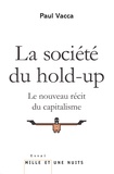 Paul Vacca - La société du hold-up - Le nouveau récit du capitalisme suivi de Petit précis de hold-upologie.