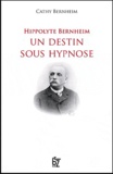 Cathy Bernheim - Hippolyte Bernheim, un destin sous hypnose.