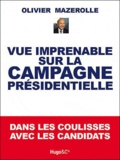 Olivier Mazerolle - Vue imprenable sur la campagne présidentielle - Dans les coulisses avec les candidats.