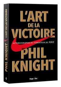 Phil Knight - L'art de la victoire - Autobiographie du fondateur de Nike.
