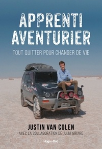 Justin Van Colen et Justin Van Colen - Apprenti aventurier - Tout quitter pour changer de vie.