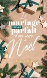 Laura S. Wild - Le mariage presque parfait d'une accro à Noël.