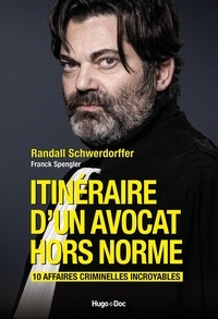 Randall Schwerdorffer - Itinéraire d'un avocat hors norme - 10 affaires criminelles incroyables.