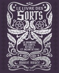 Marie Bruce - Le livre des sorts - Le grimoire des sorts, rituels et incantations.