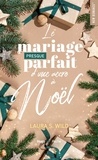Laura S. Wild et  Laura s. wild - Le mariage presque parfait d'une accro à Noël - Romance de Noël.