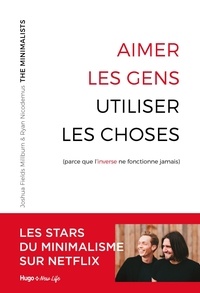 Joshua Fields Millburn et Ryan Nicodemus - Aimer les gens, utiliser les choses (parce que l'inverse ne fonctionne jamais).