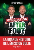 Pierre Adrian - Génération After Foot - La grande histoire de l'émission culte.