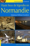 Stéphane-William Gondoin - Hauts lieux de légendes en Normandie.