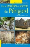 Christine Ribeyreix - Lieux insolites et secrets du Périgord.