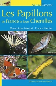 Dominique Martiré et Franck Merlier - Les papillons de France et leurs chenilles.