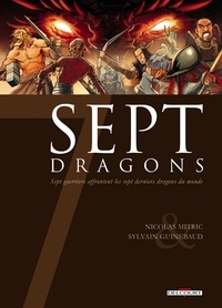 Nicolas Mitric et Sylvain Guinebaud - Sept Dragons - Sept guerriers affrontent les sept derniers dragons du monde.