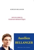 Aurélien Bellanger - Houellebecq, écrivain romantique.