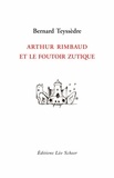 Bernard Teyssèdre - Arthur Rimbaud et le foutoir zutique.