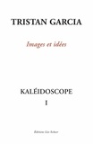 Tristan Garcia - Kaléidoscope I, Images et idées.