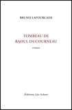 Bruno Lafourcade - Tombeau de Raoul Ducourneau.