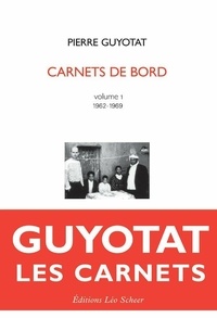 Pierre Guyotat - Pierre Guyotat Carnets de bord Volume 1 (1962-1969) - Édition établie, annotée et préfacée par Valérian Lallement.
