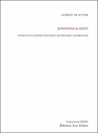 Laurent De Sutter - Johnsons & Shits - Notes sur la pensée politique de William S. Burroughs.