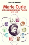 Jean-Pierre Poirier - Marie Curie et les conquérants de l'atome (1896-2006).