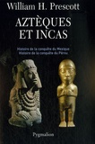 William Prescott - Aztèques et Incas - Grandeur et décadence de deux empires fabuleux.