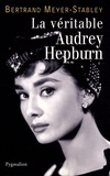 Bertrand Meyer-Stabley - La véritable Audrey Hepburn.