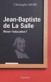 Christophe Mory - Jean-Baptiste de la Salle - Rêver l'éducation ?.