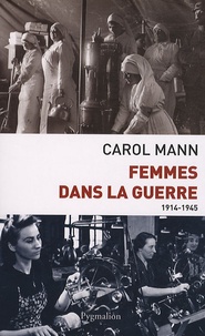 Carol Mann - Femmes dans la guerre (1914-1945) - Survivre au féminin devant et durant deux conflits mondiaux.