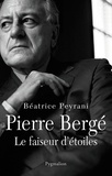 Béatrice Peyrani - Pierre Bergé, le faiseur d'étoiles.
