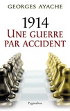 Georges Ayache - 1914 une guerre par accident.