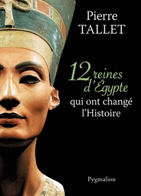 Pierre Tallet - 12 reines d'Egypte qui ont changé l'Histoire.