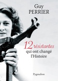 Guy Perrier - 12 résistantes qui ont changé l'Histoire.