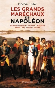Frédéric Hulot - Les grands maréchaux de Napoléon - Berthier - Davout - Jourdan - Masséna - Murat - Ney - Soult - Suchet.