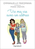 Emmanuelle Friedmann et Marie Crayon - Vis ma vie avec un utérus.