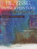Angie Hughes - Fil, tissu, papier et peinture - Mixed media : techniques et idées.