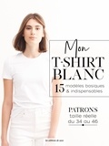 Karin Engel-Dingelstaedt - Mon T-shirt blanc - 15 modèles basiques & indispensables. Avec des patrons taille réelle du 34 au 46.