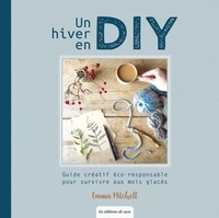 Emma Mitchell - Un hiver en DIY - Guide créatif éco-responsable pour survivre aux mois glacés.