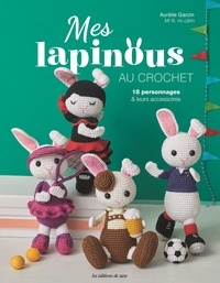 Aurélie Garcin - Mes lapinous au crochet - 18 personnages & leurs accessoires.